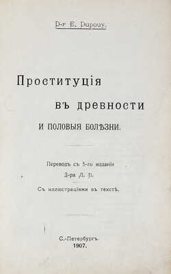 Дюпуи Э. Проституция в древности и половые болезни / Пер. с 5-го изд. д-ра Л.В. СПб.: Тип. т-ва «Народная польза», 1907.